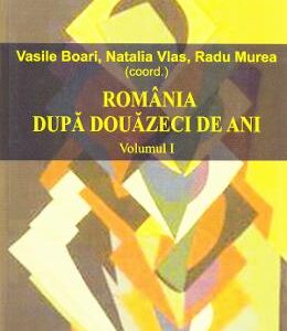Romania dupa douazeci de ani - Vol.1 - Vasile Boari, Natalia Vlas, Radu Murea