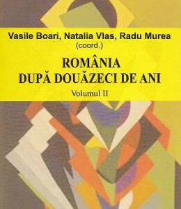 Romania dupa douazeci de ani - Vol. 2 - Vasile Boari, Natalia Vlas, Radu Murea