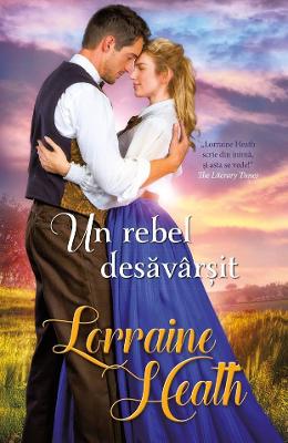 Un rebel desavarsit - Lorraine Heath 1 Un rebel desavarsit - Lorraine Heath