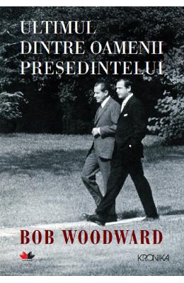 Ultimul dintre oamenii presedintelui - Bob Woodward 1 Ultimul dintre oamenii presedintelui - Bob Woodward