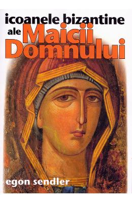 Icoanele bizantine ale Maicii Domnului - Egon Sendler 1 Icoanele bizantine ale Maicii Domnului - Egon Sendler