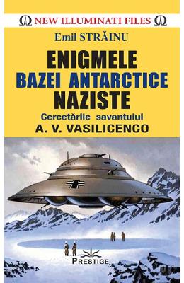 Enigmele bazei Antarctice naziste - Emil Strainu 1 Enigmele bazei Antarctice naziste - Emil Strainu