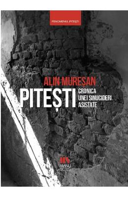 Pitesti, cronica unei sinucideri asistate - Alin Muresan 1 Pitesti, cronica unei sinucideri asistate - Alin Muresan