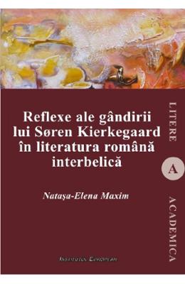 Reflexe ale gandirii lui Soren Kierkegaard in literatura romana interbelica - Natasa-Elena Maxim 1 Reflexe ale gandirii lui Soren Kierkegaard in literatura romana interbelica - Natasa-Elena Maxim