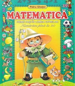 Matematica. Primii pasi in lumea cifrelor - Petru Ghetoi