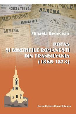 Presa si bisericile romanesti din Transilvania (1865-1873) - Mihaela Bedecean 1 Presa si bisericile romanesti din Transilvania (1865-1873) - Mihaela Bedecean
