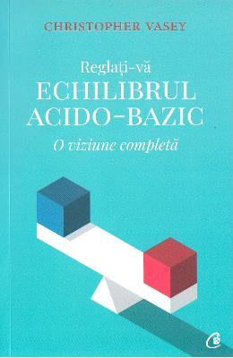 Reglati-va echilibrul acido-bazic - Christopher Vasey 1 Reglati-va echilibrul acido-bazic - Christopher Vasey