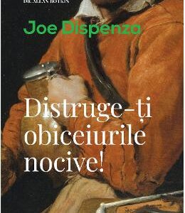Distruge-ti obiceiurile nocive! - Joe Dispenza