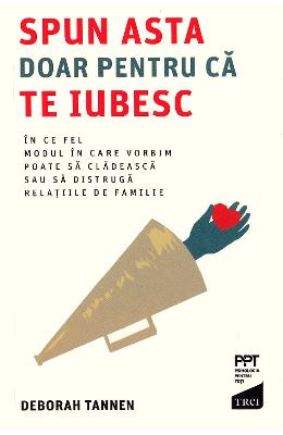 Spun asta doar pentru ca te iubesc - Deborah Tannen 1 Spun asta doar pentru ca te iubesc - Deborah Tannen