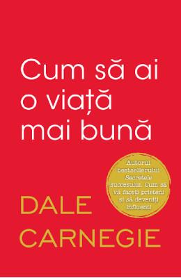 Cum sa ai o viata mai buna - Dale Carnegie 1 Cum sa ai o viata mai buna - Dale Carnegie
