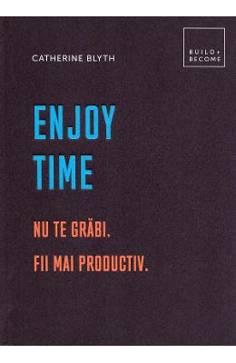 Enjoy time Enjoy time. Nu te grabi, fii mai productiv - Catherine Blyth