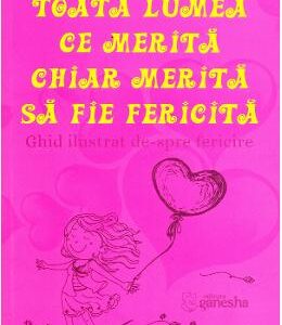 Toata lumea ce merita chiar merita sa fie fericita - Felicia Perennis