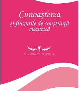 Cunoasterea si fluxurile de constiinta cuantica - Niculina Gheorghita