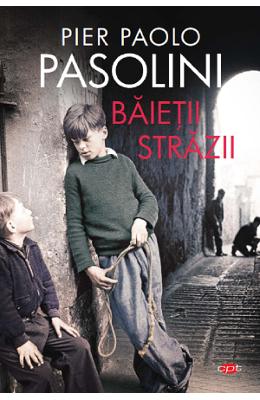 Baietii strazii - Pier Paolo Pasolini 1 Baietii strazii - Pier Paolo Pasolini