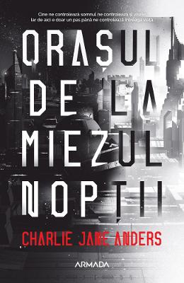 Orasul de la miezul noptii - Charlie Jane Anders 1 Orasul de la miezul noptii - Charlie Jane Anders