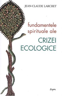Fundamentele spirituale ale crizei ecologice - Jean-Claude Larchet 1 Fundamentele spirituale ale crizei ecologice - Jean-Claude Larchet