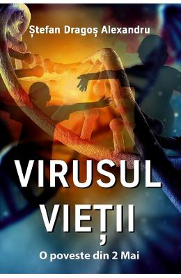 Virusul Vietii - Stefan Dragos Alexandru 1 Virusul Vietii - Stefan Dragos Alexandru