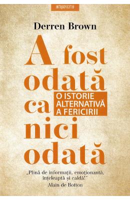 A fost odata ca niciodata A fost odata ca niciodata. O istorie alternativa a fericirii - Derren Brown