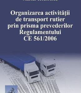 Organizarea activitatii de transport rutier prin prisma prevederilor Regulamentului CE 561 din 2006 - Marius Teodorescu