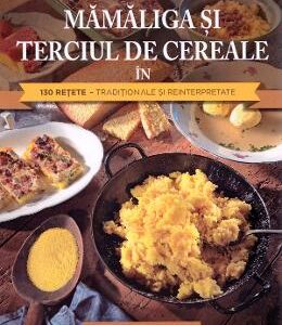 Mamaliga si terciul de cereale in 130 retete - Herbert Paukert