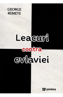 Leacuri contra evlaviei - George Remete 1 Leacuri contra evlaviei - George Remete