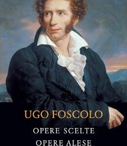 Opere scelte. Opere alese - Ugo Foscolo