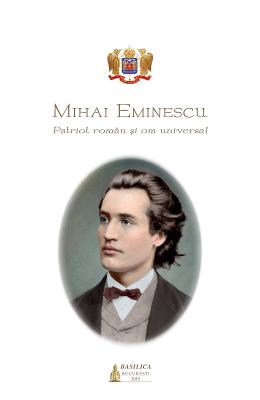 Mihai Eminescu, patriot roman si om universal 1 Mihai Eminescu, patriot roman si om universal
