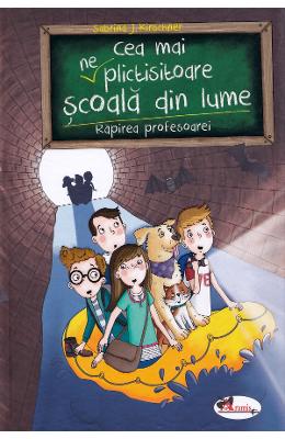 Cea mai (ne)plictisitoare scoala din lume. Rapirea profesoarei - Sabrina J Cea mai (ne)plictisitoare scoala din lume. Rapirea profesoarei - Sabrina J. Kirschner