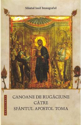Canoane de rugaciune catre Sfantul Apostol Toma - Sfantul Iosif Imnograful 1 Canoane de rugaciune catre Sfantul Apostol Toma - Sfantul Iosif Imnograful
