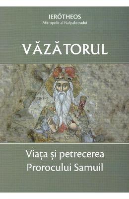 Vazatorul Vazatorul. Viata si petrecerea Prorocului Samuil - Ierotheos, mitropolit al Nafpaktosului