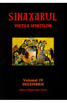 Sinaxarul. Vietile sfintilor Vol Sinaxarul. Vietile sfintilor Vol. 4: Decembrie