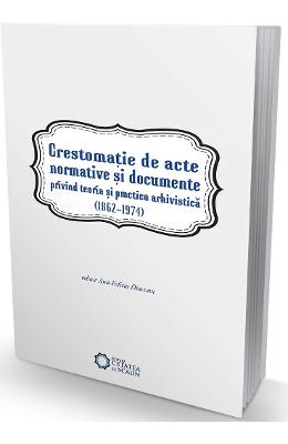 Crestomatie de acte normative si documente privind teoria si practica arhivistica (1862-1974) 1 Crestomatie de acte normative si documente privind teoria si practica arhivistica (1862-1974)