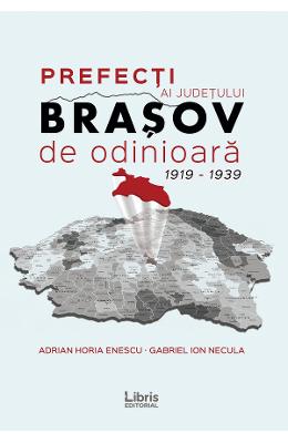 Prefecti ai judetului Brasov de odinioara 1919-1939 - Adrian Horia Enescu, Gabriel Ion Necula 1 Prefecti ai judetului Brasov de odinioara 1919-1939 - Adrian Horia Enescu, Gabriel Ion Necula