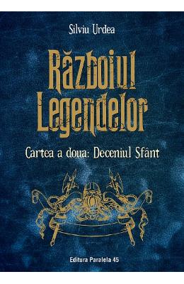 Razboiul legendelor Razboiul legendelor. Cartea a doua: Deceniul Sfant - Silviu Urdea