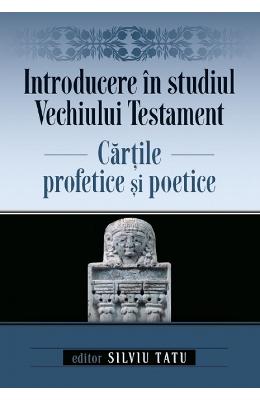 Introducere in studiul Vechiului Testament Introducere in studiul Vechiului Testament. Cartile profetice si poetice - Silviu Tatu