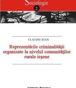 Reprezentarile criminalitatii organizate la nivelul comunitatilor rurale iesene - Claudiu Stan