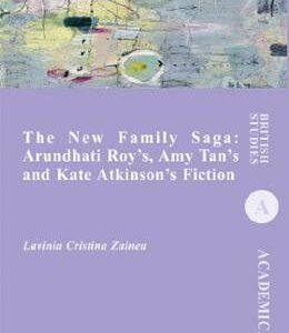 The New Family Saga: Arundhati Roy's, Amy Tan's and Kate Atkinson's Fiction - Lavinia Cristina Zainea