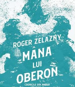 Mana lui Oberon. Seria Cronicile din Amber Vol.2 - Roger Zelazny