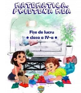 Matematica, prietena mea. FIse de lucru - Clasa 4 - Simona Maravela, Aneta Calmuc