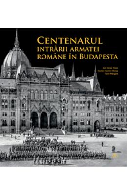 Centenarul intrarii armatei romane in Budapesta - Alin-Victor Matei, Daniel-Cosmin Obreja, Sorin Margarit 1 Centenarul intrarii armatei romane in Budapesta - Alin-Victor Matei, Daniel-Cosmin Obreja, Sorin Margarit