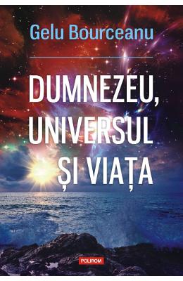 Dumnezeu, universul si viata - Gelu Bourceanu 1 Dumnezeu, universul si viata - Gelu Bourceanu