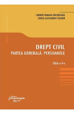 Drept civil. Partea generala. Persoanele. Ed Drept civil. Partea generala. Persoanele. Ed. 4 - Carmen Tamara Ungureanu, Ionut Alexandru Toader