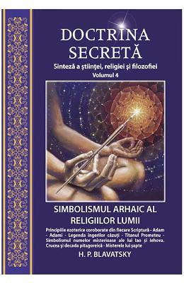 Doctrina secreta Vol.4: Sinteza a stiintei, religiei si filozofiei - H.P Doctrina secreta Vol.4: Sinteza a stiintei, religiei si filozofiei - H.P. Blavatsky