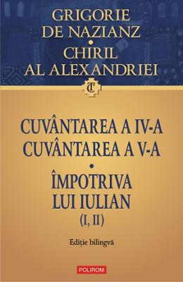 Cuvantarea a IV-a. Cuvantarea a V-a Cuvantarea a IV-a. Cuvantarea a V-a. Impotriva lui Iulian - Grigorie de Nazianz, Chiril al Alexandriei