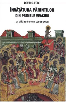 Invatatura parintilor din primele veacuri - David C Invatatura parintilor din primele veacuri - David C. Ford