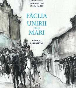 Faclia Unirii celei Mari - Ioan-Aurel Pop, Cecilia Carja
