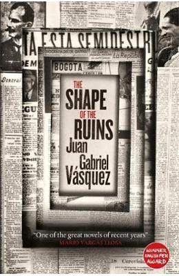 The Shape of the Ruins - Juan Gabriel Vasquez 1 The Shape of the Ruins - Juan Gabriel Vasquez