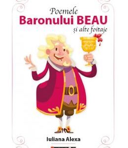 Poemele Baronului Beau si alte foitaje - Iuliana Alexa