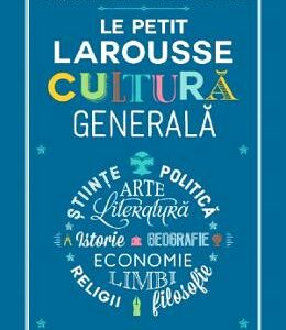 Le Petit Larousse. Cultura generala - Francois Reynaert, Vincent Brocvielle