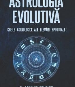 Astrologia evolutiva: Cheile astrologice ale elevarii spirituale - Sorin Bratoveanu